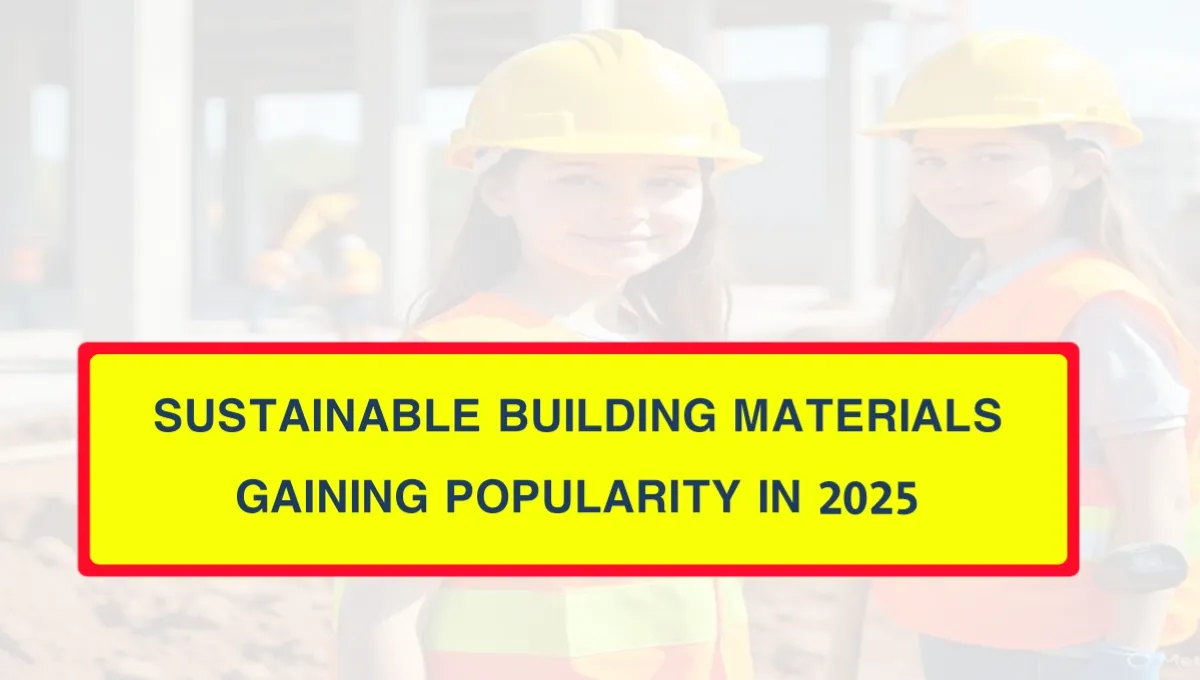 Sustainable Building Materials Gaining Popularity in 2025