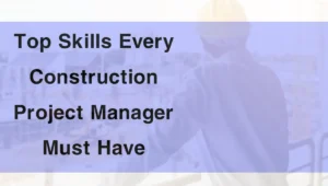 Top Skills Every Construction Project Manager Must Have