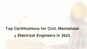 Top Certifications for Civil, Mechanical & Electrical Engineers in 2025
