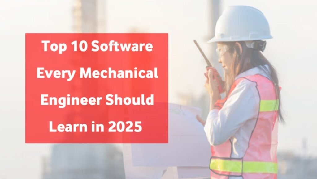 Top 10 Software Every Mechanical Engineer Should Learn in 2025.